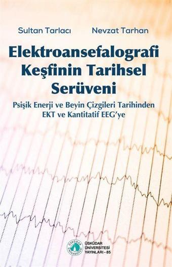 Elektroansefalografi Keşfinin Tarihsel Serüveni - Psişik Enerji ve Beyin Çizgileri Tarihinden EKT ve Kantitatif EEG'ye - Üsküdar Üniversitesi Yayınları