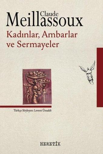 Kadınlar, Ambarlar, Sermayeler - Claude Meillassoux - Heretik Yayıncılık