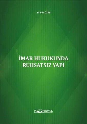 İmar Hukukunda Ruhsatsız Yapı - Eda Özer - Platon Hukuk Yayınevi