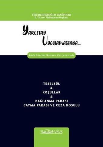 Yargıtay Uygulamasında Türk Borçlar Kanunu Çerçevesinde Teselsül & Koşullar & Bağlanma Parası Cayma - Filiz Berberoğlu Yenipınar - Platon Hukuk Yayınevi