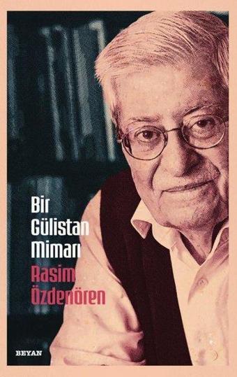 Bir Gülistan Mimarı Rasim Özdenören - Rasim Özdenören - Beyan Yayınları