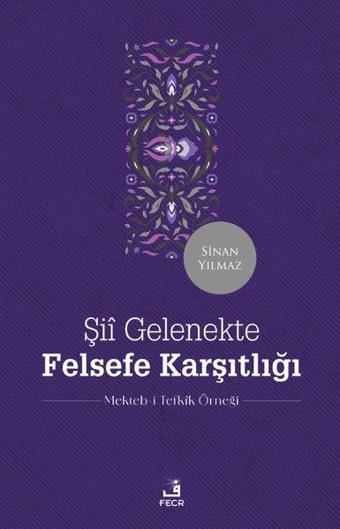 Şii Gelenekte Felsefe Karşıtlığı - Mekteb-i Tefkik Örneği - Sinan Yılmaz - Fecr Yayınları