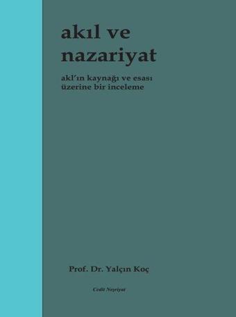 Akıl ve Nazariyat - Akl'ın Kaynağı ve Esası Üzerine Bir İnceleme - Yalçın Koç - Cedit Neşriyat