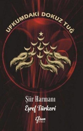Ufkumdaki Dokuz Tuğ - Şiir Harmanı - Eşref Türkeri - Efsun Yayıncılık