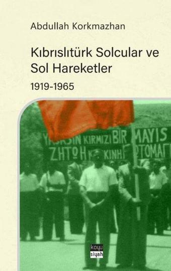 Kıbrıslıtürk Solcular ve Sol Hareketler 1919 - 1965 - Abdullah Korkmazhan - Koyu Siyah