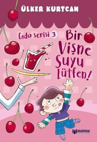 Bir Vişne Suyu Lütfen! - Gıda Serisi 3 - Bilgiyolu Kültür Yayınları
