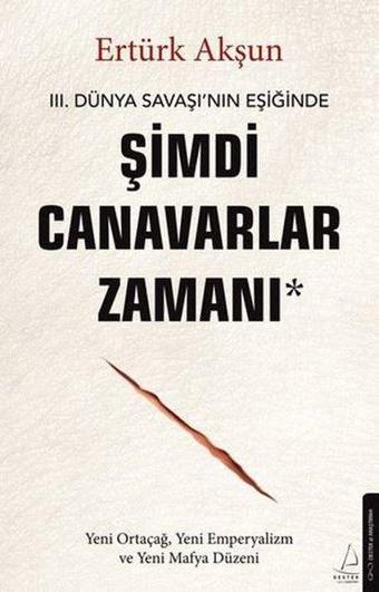 3. Dünya Savaşı'nın Eşiğinde Şimdi Canavarlar Zamanı  -Yeni Ortaçağ Yeni Emperyalizm ve Yeni Mafya - Ertürk Akşun - Destek Yayınları