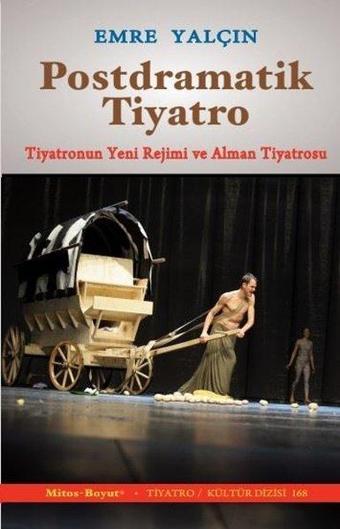 Postdramatik Tiyatro - Tiyatronun Yeni Rejimi ve Alman Tiyatrosu - Emre Yalçın - Mitos Boyut Yayınları