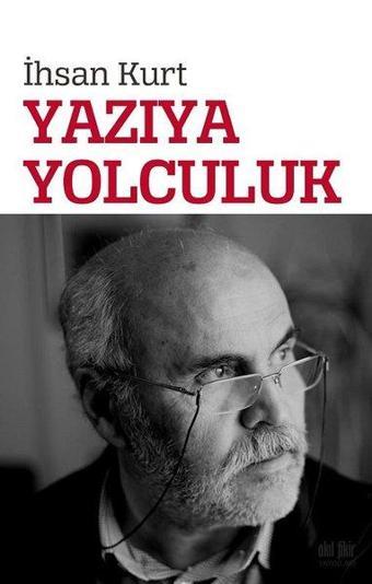 Yazıya Yolculuk - İhsan Kurt - Akıl Fikir Yayınları