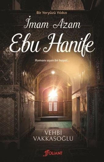 İmam Azam Ebu Hanife - Bir Yeryüzü Yıldızı - Vehbi Vakkasoğlu - Foliant