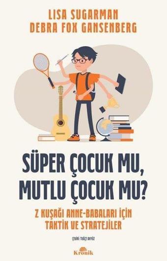 Süper Çocuk mu Mutlu Çocuk mu? - Kuşağı Anne-Babaları İçin Taktik ve Stratejiler - Debra Fox Gansenberg - Kronik Kitap