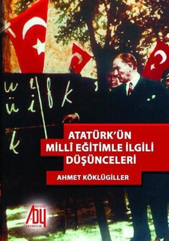 Atatürkün Milli Eğitile İlgili Düşünceleri - Ahmet Köklügiller - Baygenç Yayıncılık