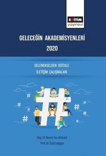 Geleceğin Akademisyenleri 2020 - Gelenekselden Dijitale İletişim Çalışmaları - Nesrin Tan Akbulut - Eğitim Yayınevi