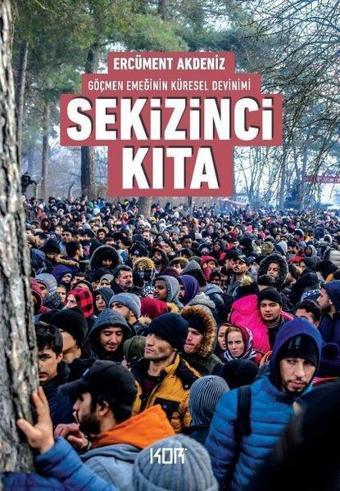 Sekizinci Kıta - Göçmen Emeğinin Küresel Devinimi - Ercüment Akdeniz - Kor Kitap