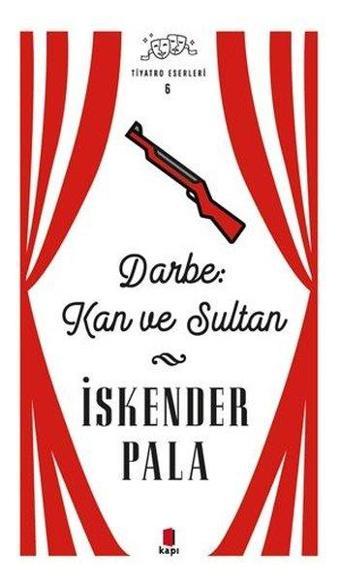 Darbe Kan ve Sultan - Tiyatro Eserleri 6 - İskender Pala - Kapı Yayınları