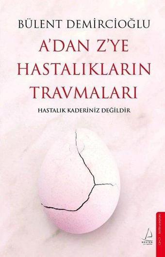 A'dan Z'ye Hastalıkların Travmaları - Bülent Demircioğlu - Destek Yayınları