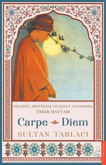 Carpe Diem - Felsefe Mistisizm ve Sanat Aynasında Ömer Hayyam - Sultan Tarlacı - Destek Yayınları