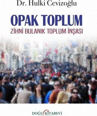 Opak Toplum - Zihni Bulanık Toplum İnşası - Hulki Cevizoğlu - Doğu Kitabevi