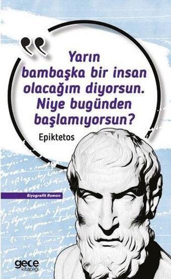 Yarın Bambaşka Bir İnsan Olacağım Diyorsun. Niye Bugünden Başlamıyorsun? - Epiktetos  - Gece Kitaplığı