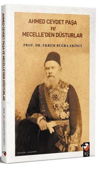 Ahmet Cevdet Paşa ve Mecelleden Düsturlar - Ekrem Buğra Ekinci - IQ Kültür Sanat Yayıncılık