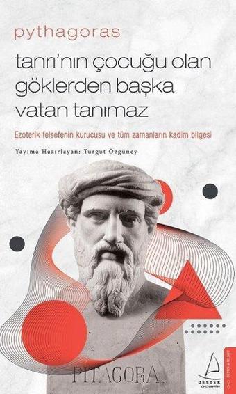 Pythagoras - Tanrının Çocuğu Olan Göklerden Başka Vatan Tanımaz - Turgut Özgüney - Destek Yayınları