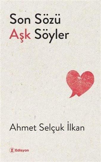 Son Sözü Aşk Söyler - Ahmet Selçuk İlkan - Edisyon Kitap