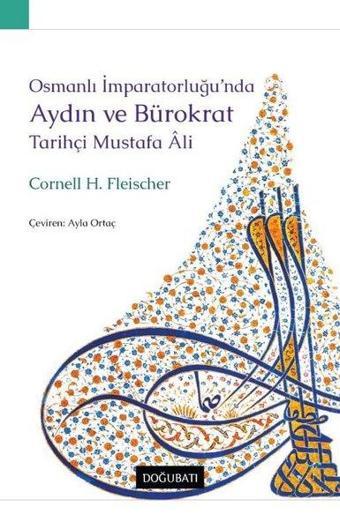 Osmanlı İmparatorluğu'nda Aydın ve Bürokrat - Tarihçi Mustafa Ali - Cornell H. Fleischer - Doğu Batı Yayınları