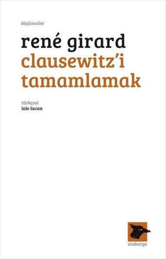 Clausewitz'i Tamamlamak - Rene Girard - Alakarga