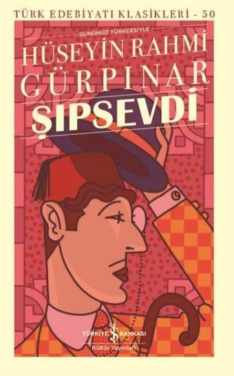 Günümüz Türkçesiyle Şıpsevdi - Türk Edebiyatı Klasikleri 55 - Hüseyin Rahmi Gürpınar - İş Bankası Kültür Yayınları