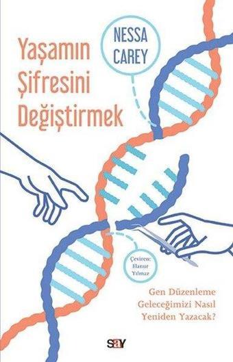 Yaşamın Şifresini Değiştirmek - Gen Düzenleme Geleceğimizi Nasıl Yeniden Yazacak? - Nessa Carey - Say Yayınları