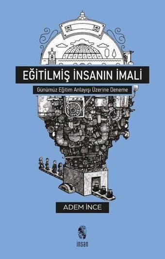 Eğitilmiş İnsanın İmali - Günümüz Eğitim Anlayışı Üzerine Deneme - Adem İnce - İnsan Yayınları