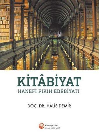 Kitabiyat: Hanefi Fıkıh Edebiyatı - Halis Demir - Hacıveyiszade İlim ve Kültür Vakfı