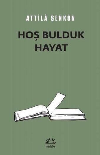 Hoş Bulduk Hayat - Attila Şenkon - İletişim Yayınları