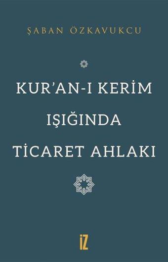 Kuran-ı Kerim Işığında Ticaret Ahlakı - Şaban Özkavukcu - İz Yayıncılık