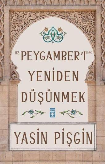 Hz. Peygamberi Yeniden Düşünmek - Yasin Pişgin - Timaş Yayınları