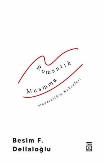 Romantik Muamma - Modernliğin Kökenleri - Besim F. Dellaloğlu - Timaş Yayınları