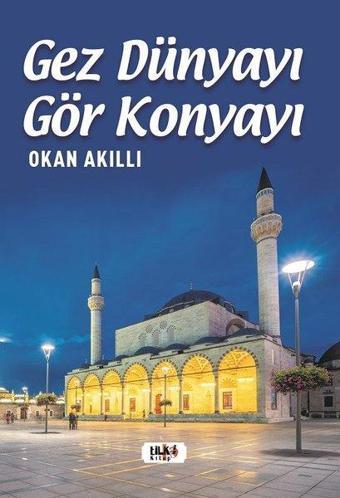 Gez Dünyayı Gör Konyayı - Okan Akıllı - Tilki Kitap