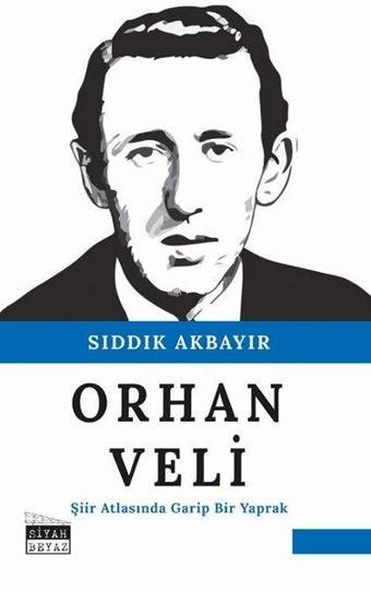 Orhan Veli - Şiir Atlasında Garip Bir Yaprak - Sıddık Akbayır - Siyah Beyaz