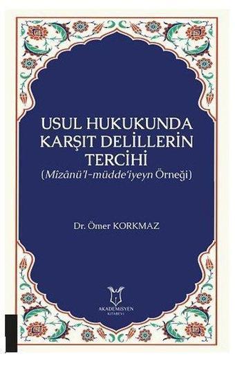 Usul Hukukunda Karşıt Delillerin Tercihi - Ömer Korkmaz - Akademisyen Kitabevi