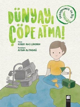 Dünyayı Çöpe Atma! - Koray Avcı Çakman - Final Kültür Sanat Yayınları