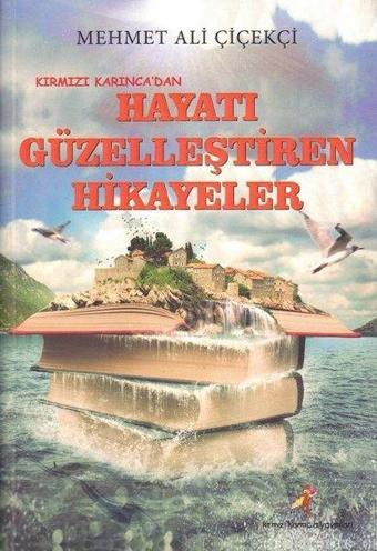 Kırmızı Karıncadan Hayatı Güzelleştiren Hikayeler - Mehmet Ali Çiçekçi - Kırmızı Karınca Yayınları