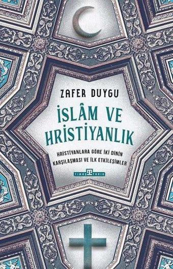 İslam ve Hristiyanlık - Hristiyanlara Göre İki Dinin Karşılaşması ve İlk Etkileşimler - Zafer Duygu - Timaş Yayınları