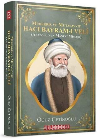 Müderris ve Mutasavvıf Hacı Bayram-ı Veli-Anadolunun Manevi Mimarı - Oğuz Çetinoğlu - Bilgeoğuz Yayınları