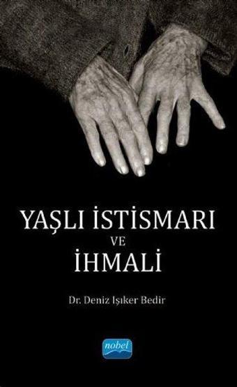 Yaşlı İstismarı ve İhmali - Deniz Işıker Bedir - Nobel Akademik Yayıncılık