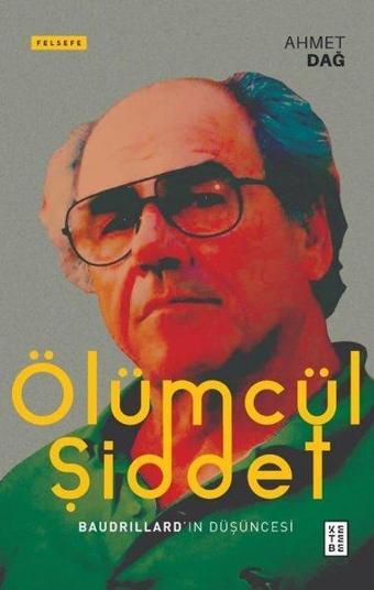 Ölümcül Şiddet - Baudrillardın Düşüncesi - Ahmet Dağ - Ketebe