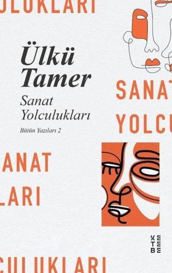 Sanat Yolculukları - Bütün Yazıları 2 - Ülkü Tamer - Ketebe