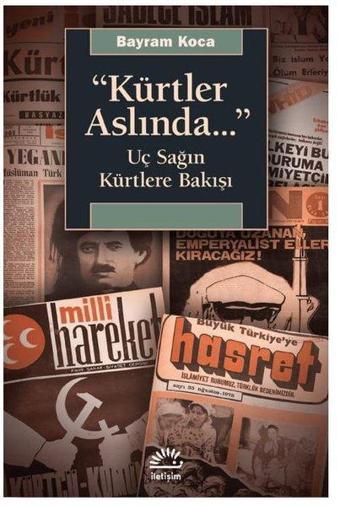 Kürtler Aslında Uç Sağın Kürtlere Bakışı - Bayram Koca - İletişim Yayınları