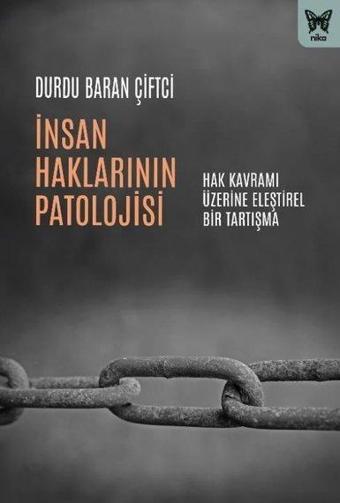 İnsan Haklarının Patolojisi - Hak Kavramı Üzerine Eleştirel Bir Tartışma - Durdu Baran Çiftci - Nika Yayınevi