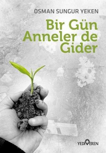 Bir Gün Anneler de Gider - Osman Sungur Yeken - Yediveren Yayınları