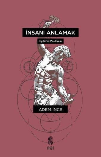 İnsanı Anlamak - Eğitimin Poetikası - Adem İnce - İnsan Yayınları